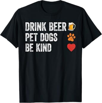 Drink Beer Pet Dogs Be Kind Shirt Dogs Dad Mama Be Kind Men Women T-Shirt