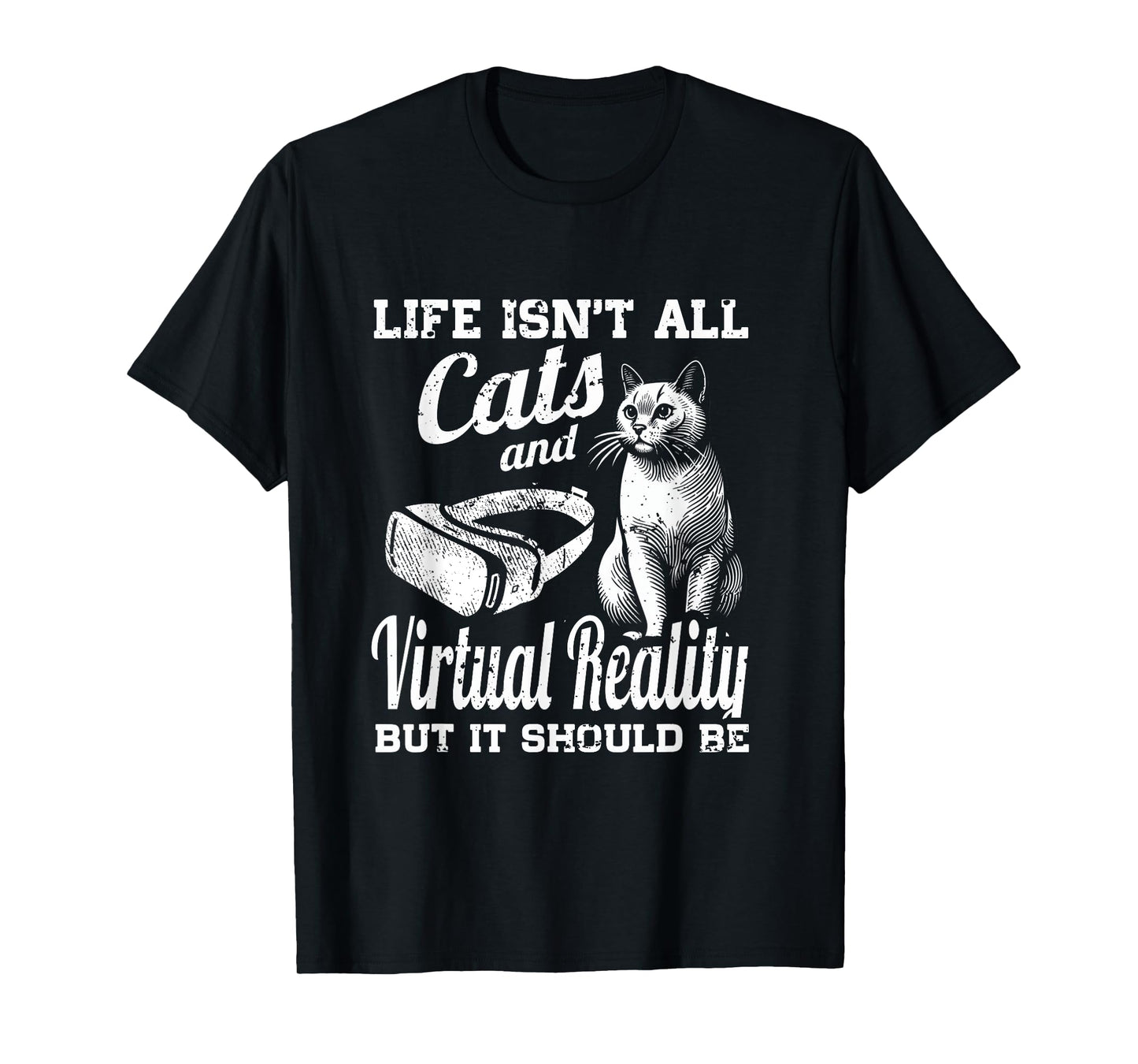 Life Isn't All Cats And Virtual Reality But It Should Be T-Shirt