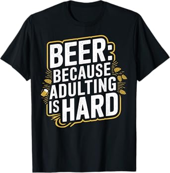 Beer Because Adulting Is Hard T-Shirt