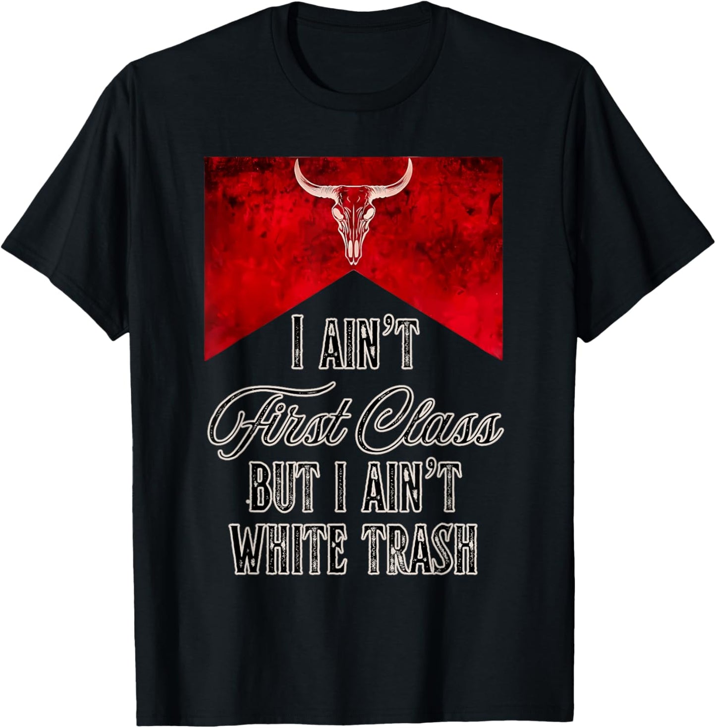 I Ain't First Class But I Ain't White Trash T-Shirt
