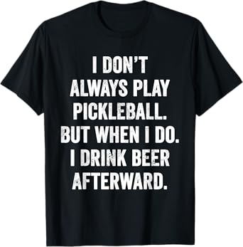 Weekend Warrior T-Shirt I Don't Always Play Pickleball Beer T-Shirt