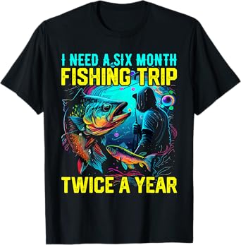 I Need A Six Month Fishing Trip Twice A Year Shirt Fisherman T-Shirt