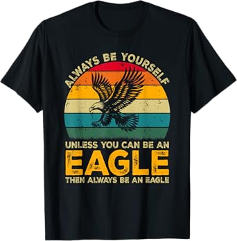 Always Be Yourself Unless You Can Be An Eagle, Funny Eagle T-Shirt