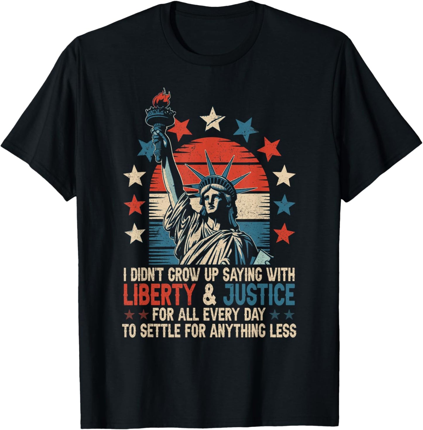I Didn't Grow Up Saying With Liberty & Justice For All Every T-Shirt