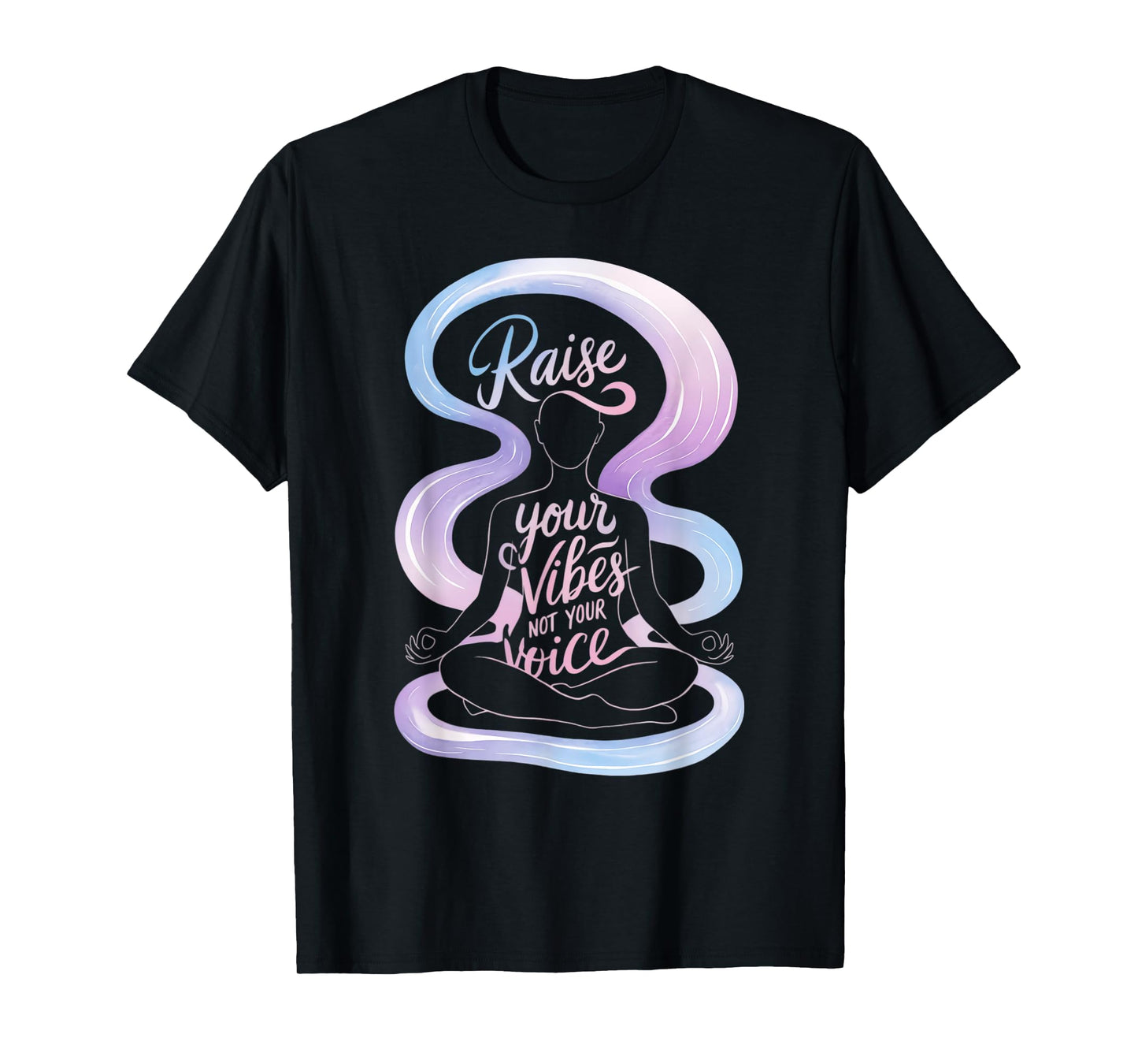 Raise Your Vibes Not Your Voice Meditation Spiritual T-Shirt