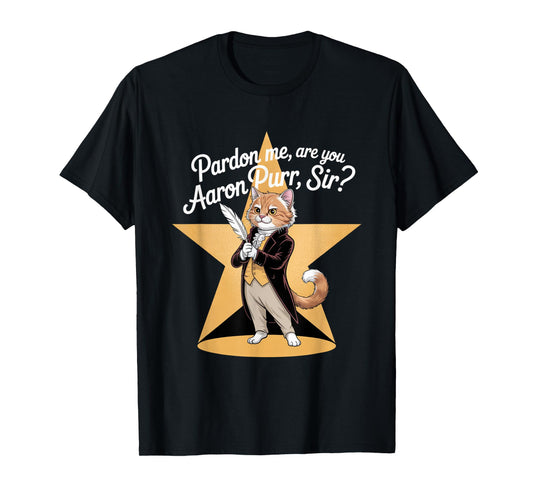 Pardon Me Are You Aaron Purr Sir? Musical Theater Theatre T-Shirt