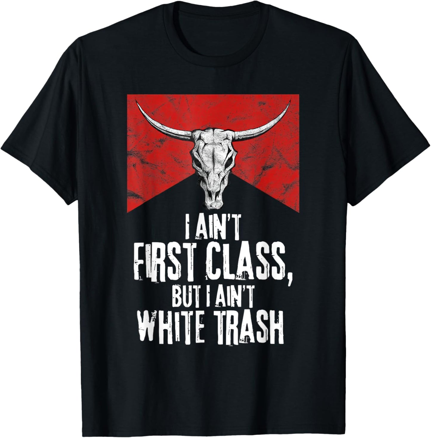 Funny I Ain't First Class But I Ain't White Trash T-Shirt