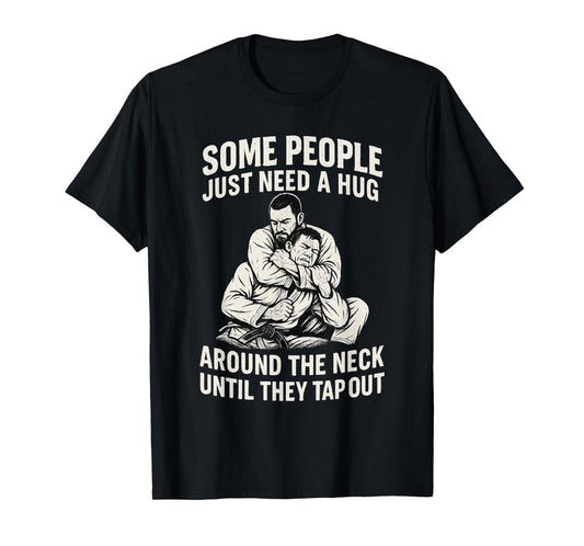 Some People Just Need A Hug Around The Neck Until They Tap T-Shirt