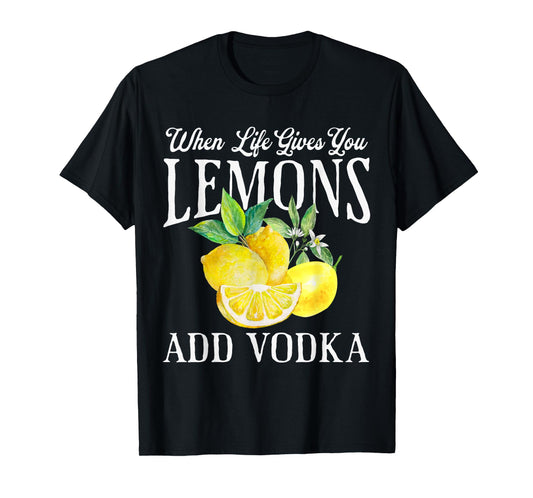 When Life Gives You Lemons Add Vodka Funny Saying Vintage T-Shirt