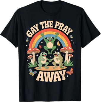 Gay The Pray Away Rainbow Funny Meme Frogs LGBT Pride LGBTQ T-Shirt