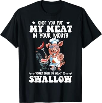 Once You Put My Meat In Your Mouth Funny BBQ Grilling T-Shirt