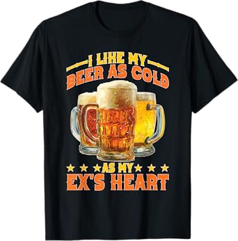 I Like My Beer As Cold As My Ex's Heart Drinker Chill T-Shirt