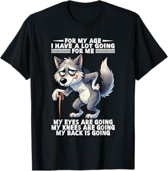 For My Age I Have A Lot Going For Me My Eyes Are Going Knees T-Shirt