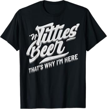 Titties and Beer That's Why I'm Here Funny Beer Lover Adult T-Shirt