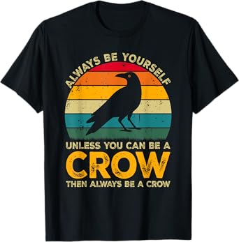 Always Be Yourself Unless You Can Be A Crow, Funny Crow T-Shirt