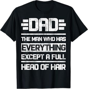 Dad The Man Who Has Everything Except A Full Head Of Hair T-Shirt
