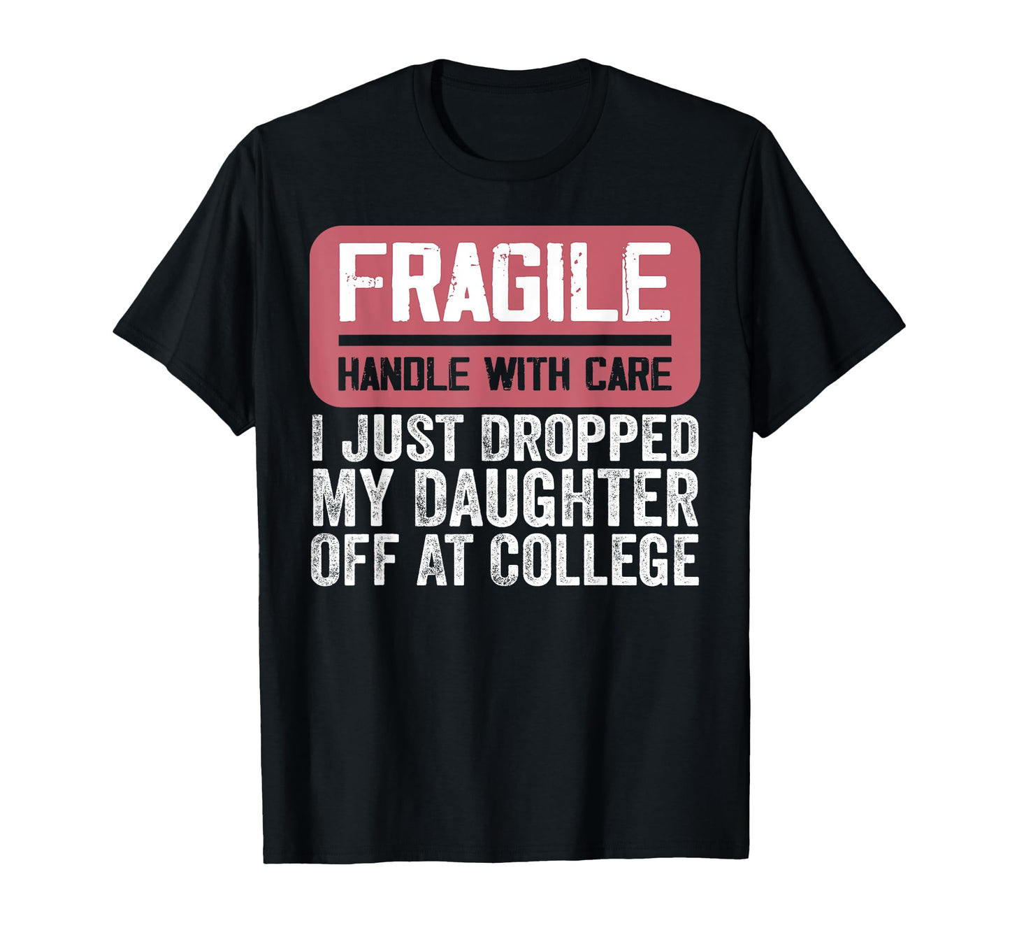 Handle With Care - I Just Dropped My Daughter Off At College T-Shirt