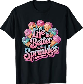 Life Is Better With Sprinkles Sweet Ice Cream Lover T-Shirt