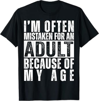 Im Often Mistaken For An Adult Because Of My Age Mens Womens T-Shirt