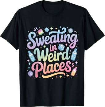 Sweating In Weird Places Funny Embarrassing Adult Humor T-Shirt