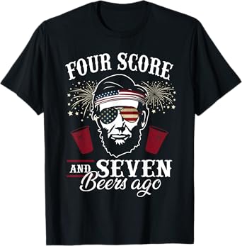 Four Score and 7 Beers Ago 4th of July Drinking Like Lincoln T-Shirt for Women Men