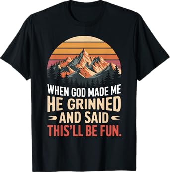 When God Made Me He Grinned Said This'll Be Fun Sarcastic T-Shirt