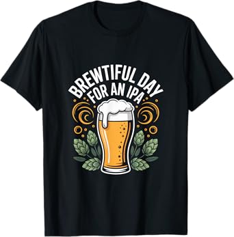 Brewtiful Day for an IPA Hops Beer Ale Cheers T-Shirt