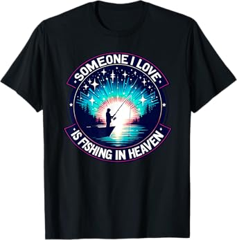 Someone I love is fishing in heaven T-Shirt