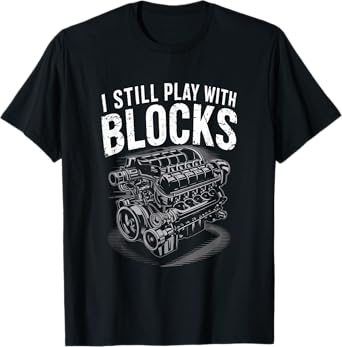 I Still Play With Blocks Funny Mechanic Men Car Engine Gifts T-Shirt