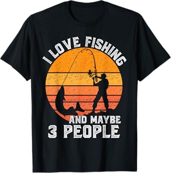 Funny Hunting Gift I Love Fishing and Maybe 3 People T-Shirt