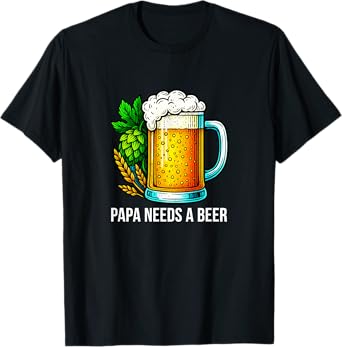 Papa Needs A Beer - T-Shirt
