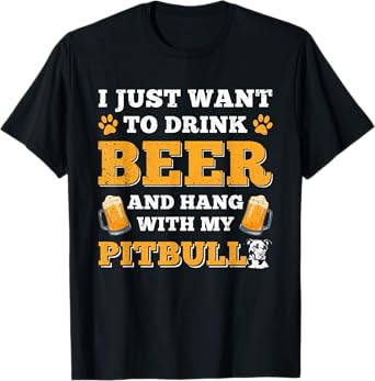 I Just Want to Drink Beer And Hang With My Pitbull Dog T-Shirt for Men Women