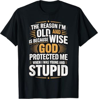 The Reason I’m Old and Wise Is Because God Protected Me T-Shirt