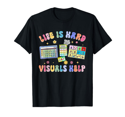 Life Is Hard Visuals Help Special Education Teacher SPED T-Shirt
