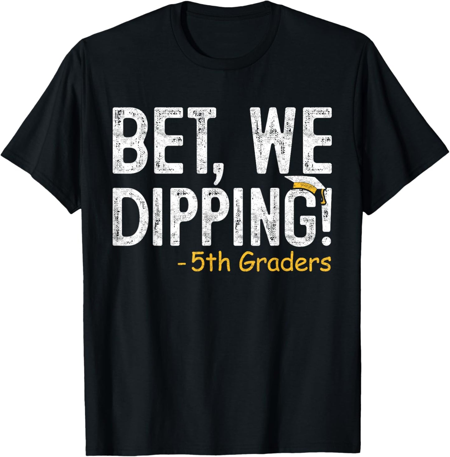 Bet We Dipping 5th Grade Graduation Gifts Fifth Graders T-Shirt