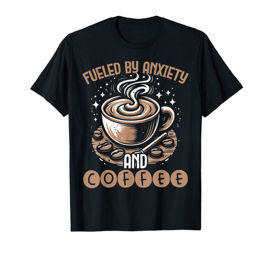 Funny Fueled By Anxiety And Coffee T-Shirt
