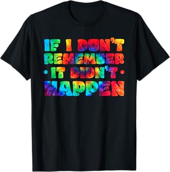 If I Don't Remember It Didn't Happen T-Shirt