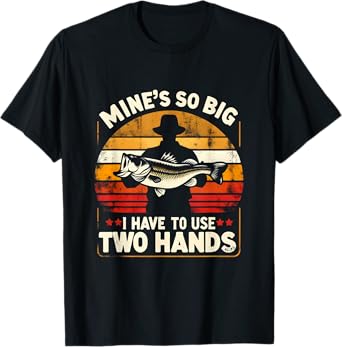 Mine's So Big I Have To Use Two Hands Funny Fishing Dad T-Shirt