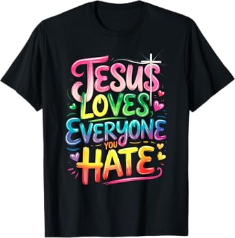 Jesus Loves Everyone You Hate Christian LGBTQ Religion Funny T-Shirt