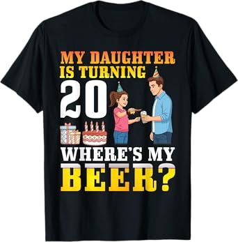 Father My Daughter Is Turning 20 Years Old Where’s My Beer T-Shirt