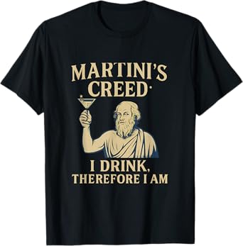 Martini's Creed Cocktail Humor I Drink Therefore I Am T-Shirt