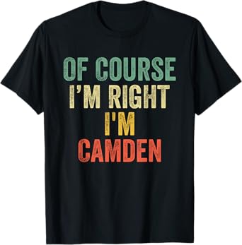 OF COURSE I'M RIGHT I'M Camden Shirt Birthday Gifts Funny T-Shirt