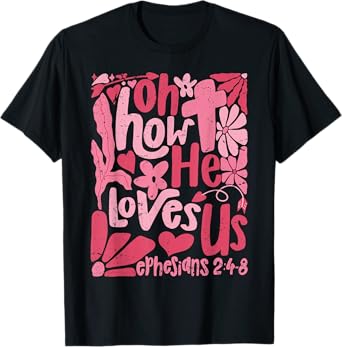 Oh How He Loves Us Boho Valentine Flower Jesus Christian T-Shirt