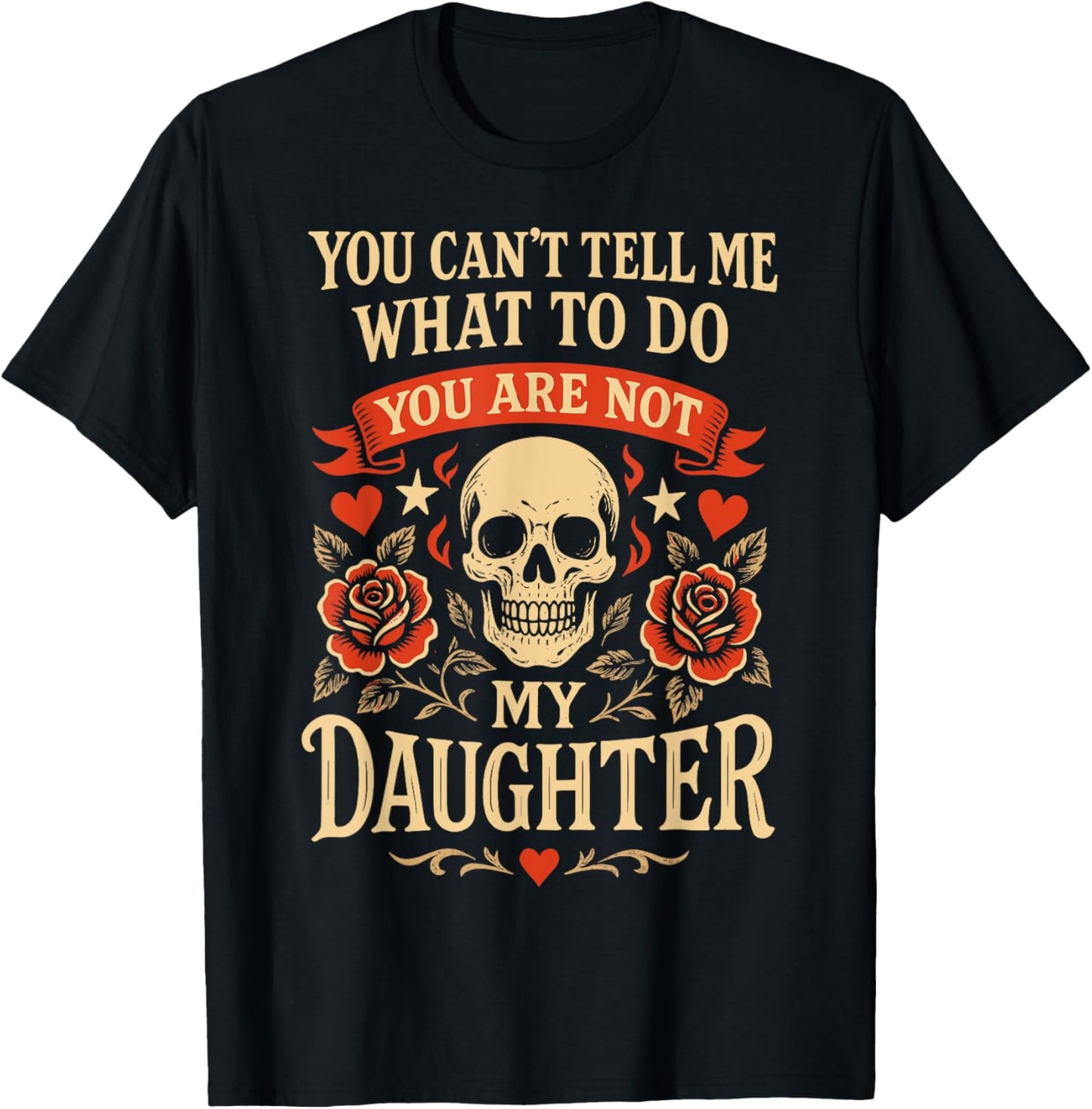 You Can't Tell Me What To Do You're Not Daughter Fathers Day T-Shirt