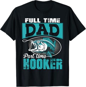 Full Time Dad Part Time Hooker - Funny Father's Day Fishing T-Shirt