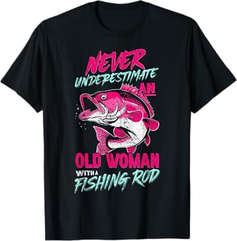 Never Underestimate An Old Woman With Fishing Rod,Fish Lover T-Shirt