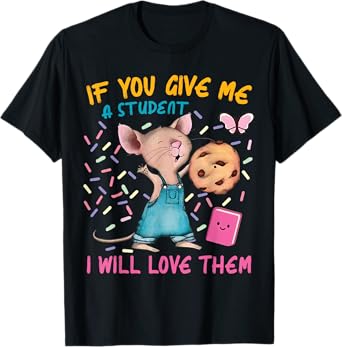 Mouse Teacher If You Give Me A Student I Will Love Them T-Shirt