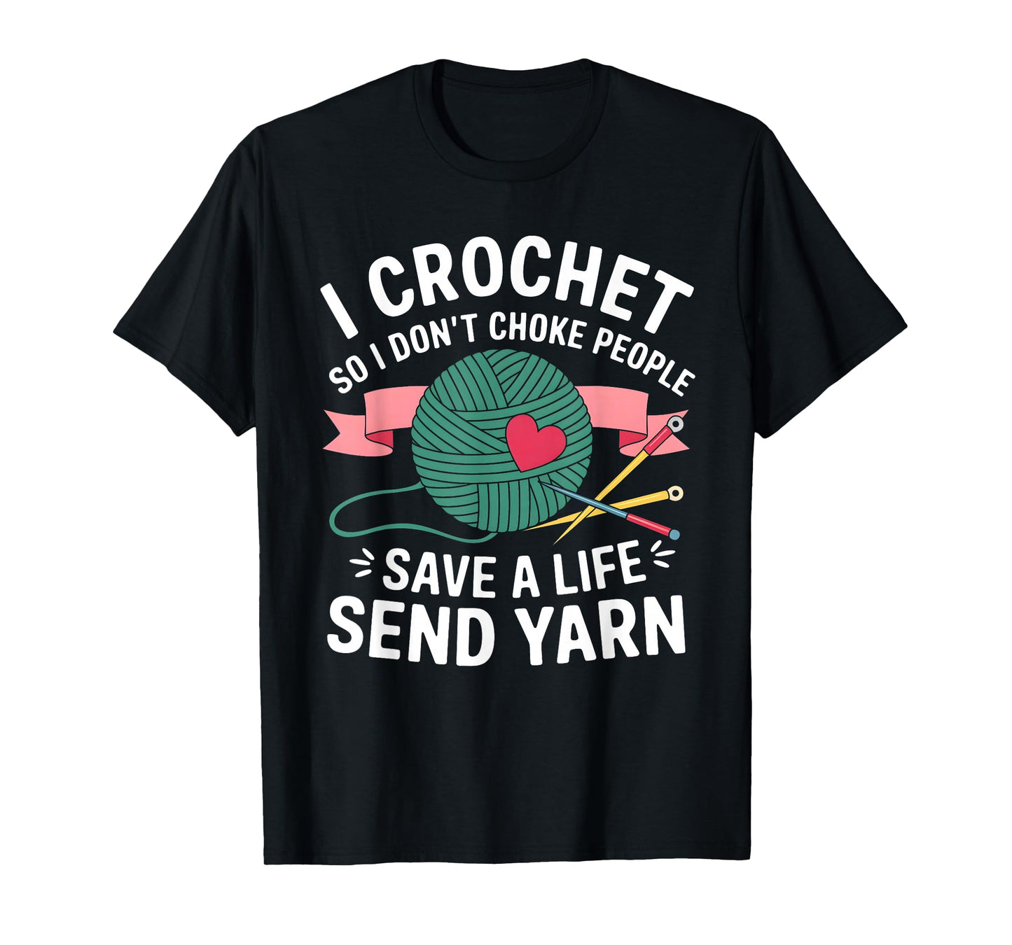 I Crochet So I Don’t Choke People Save a Life Send Yarn T-Shirt