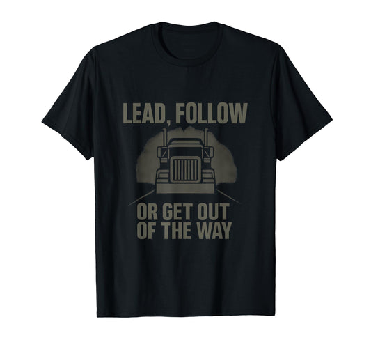 Lead Follow or Get Out of the Way Trucker Design T-Shirt