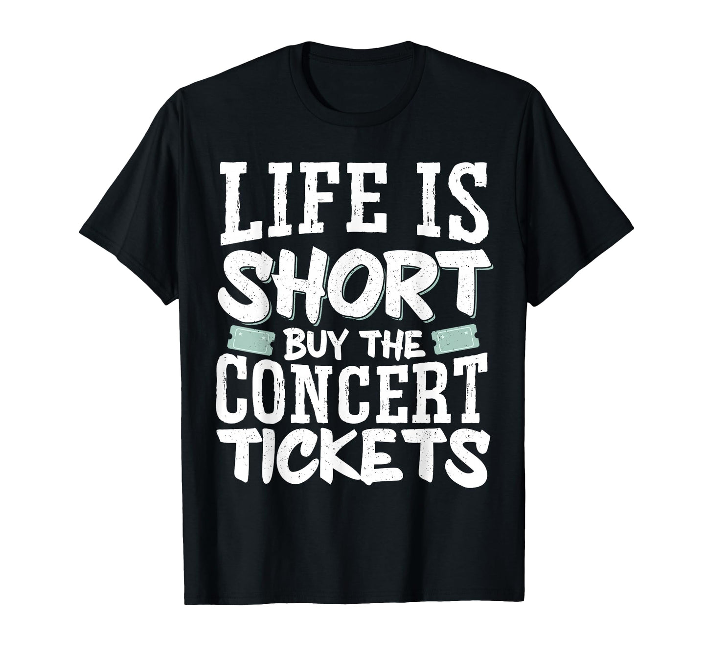 Life Is Short Buy The Concert Tickets T-Shirt